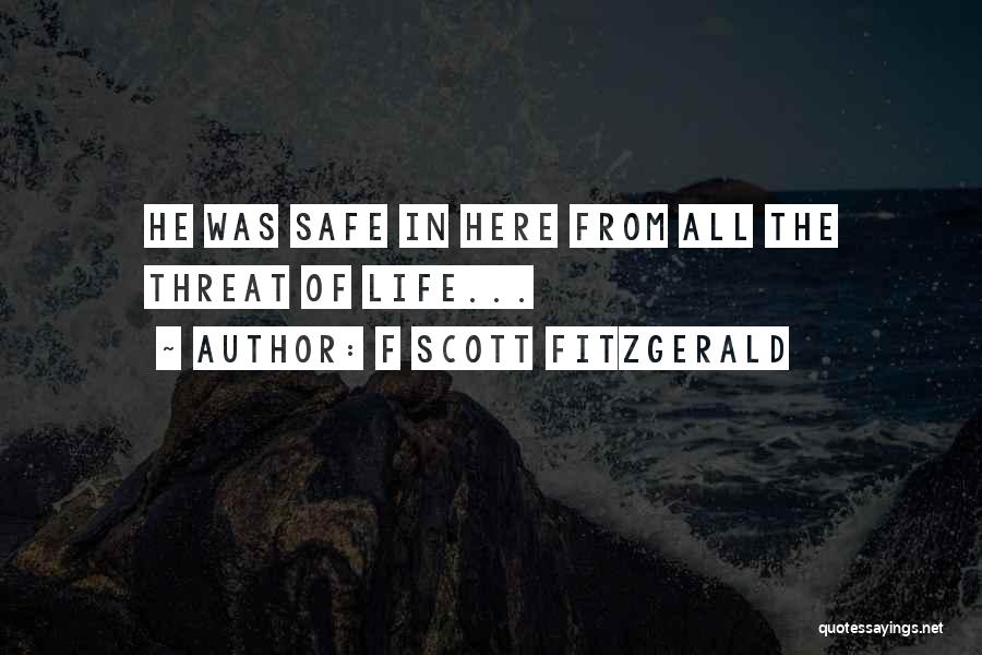 F Scott Fitzgerald Quotes: He Was Safe In Here From All The Threat Of Life...
