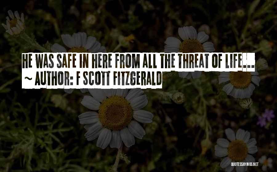 F Scott Fitzgerald Quotes: He Was Safe In Here From All The Threat Of Life...