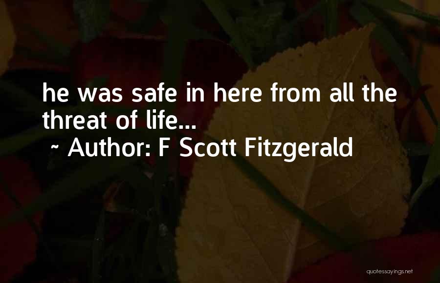 F Scott Fitzgerald Quotes: He Was Safe In Here From All The Threat Of Life...
