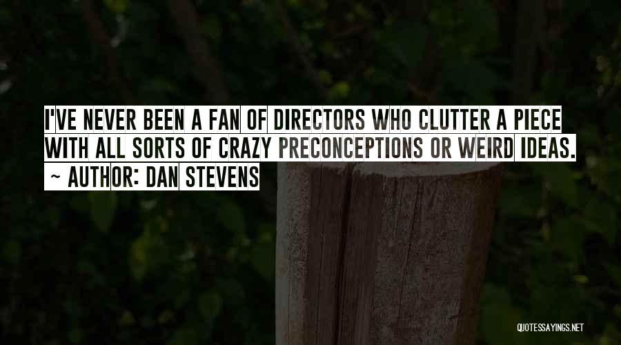 Dan Stevens Quotes: I've Never Been A Fan Of Directors Who Clutter A Piece With All Sorts Of Crazy Preconceptions Or Weird Ideas.