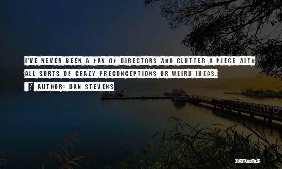 Dan Stevens Quotes: I've Never Been A Fan Of Directors Who Clutter A Piece With All Sorts Of Crazy Preconceptions Or Weird Ideas.