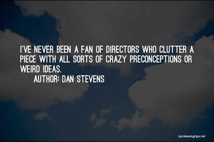 Dan Stevens Quotes: I've Never Been A Fan Of Directors Who Clutter A Piece With All Sorts Of Crazy Preconceptions Or Weird Ideas.