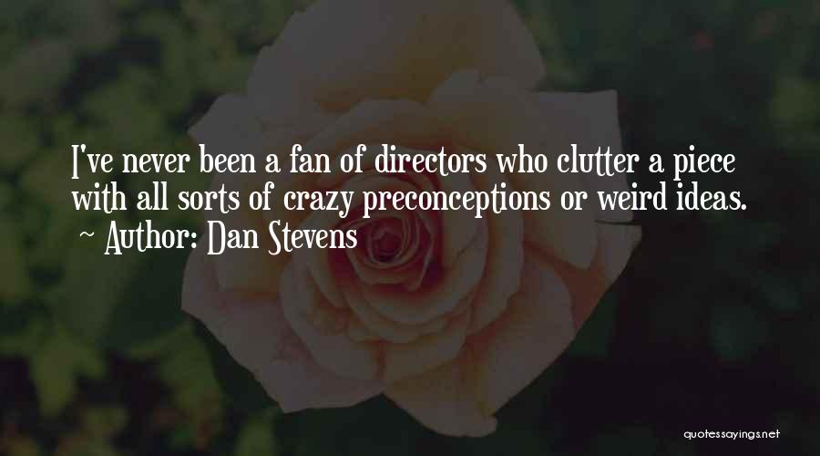 Dan Stevens Quotes: I've Never Been A Fan Of Directors Who Clutter A Piece With All Sorts Of Crazy Preconceptions Or Weird Ideas.