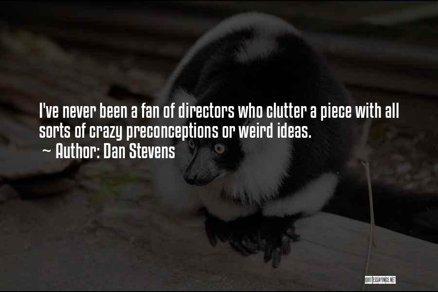 Dan Stevens Quotes: I've Never Been A Fan Of Directors Who Clutter A Piece With All Sorts Of Crazy Preconceptions Or Weird Ideas.