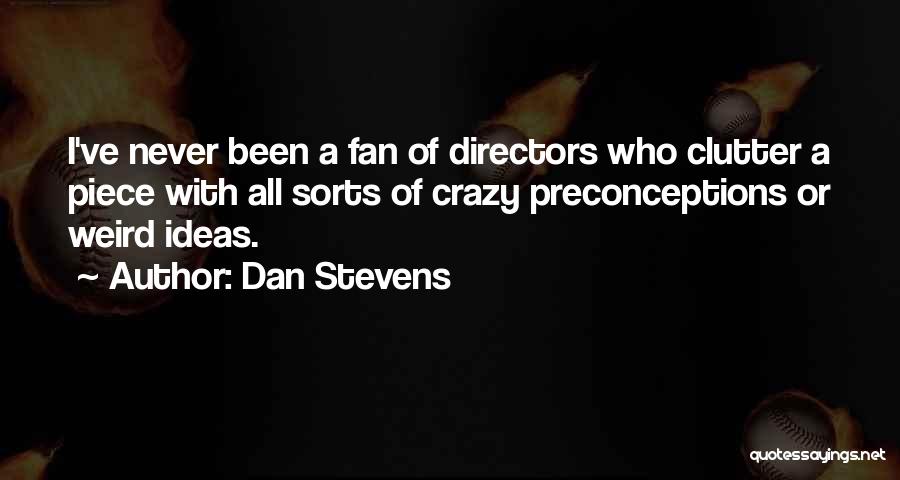 Dan Stevens Quotes: I've Never Been A Fan Of Directors Who Clutter A Piece With All Sorts Of Crazy Preconceptions Or Weird Ideas.
