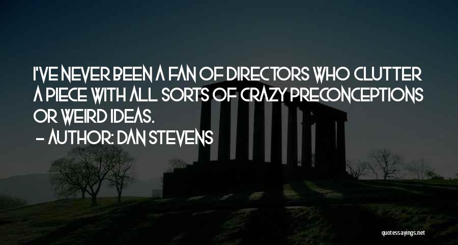 Dan Stevens Quotes: I've Never Been A Fan Of Directors Who Clutter A Piece With All Sorts Of Crazy Preconceptions Or Weird Ideas.