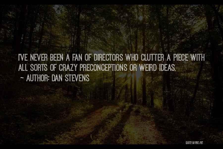 Dan Stevens Quotes: I've Never Been A Fan Of Directors Who Clutter A Piece With All Sorts Of Crazy Preconceptions Or Weird Ideas.