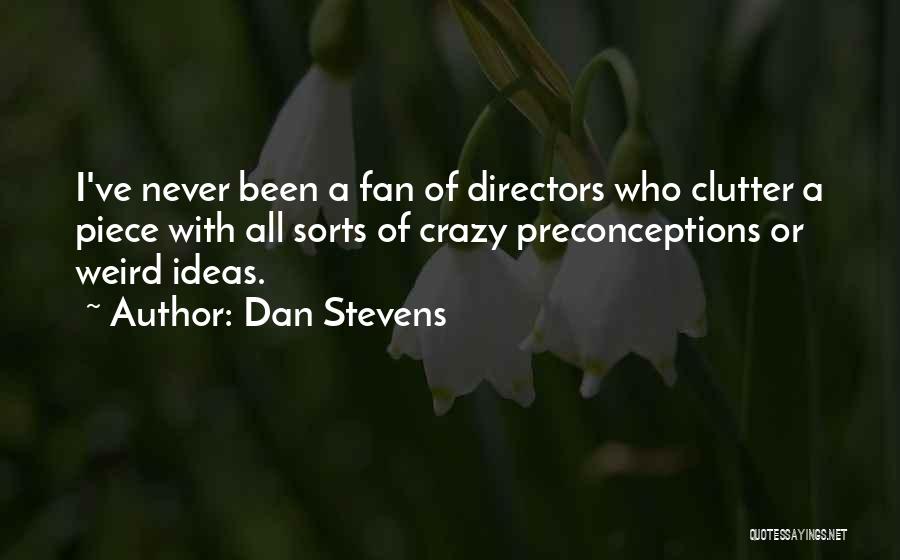 Dan Stevens Quotes: I've Never Been A Fan Of Directors Who Clutter A Piece With All Sorts Of Crazy Preconceptions Or Weird Ideas.