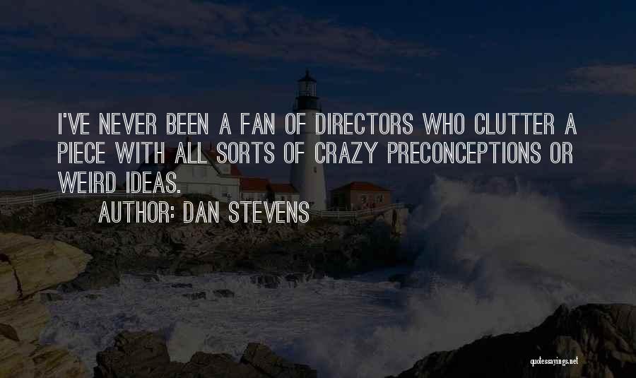 Dan Stevens Quotes: I've Never Been A Fan Of Directors Who Clutter A Piece With All Sorts Of Crazy Preconceptions Or Weird Ideas.