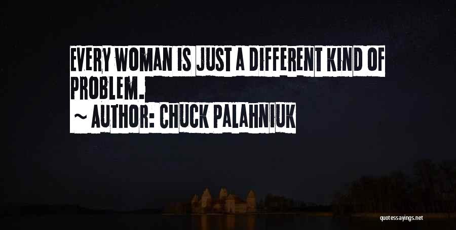 Chuck Palahniuk Quotes: Every Woman Is Just A Different Kind Of Problem.