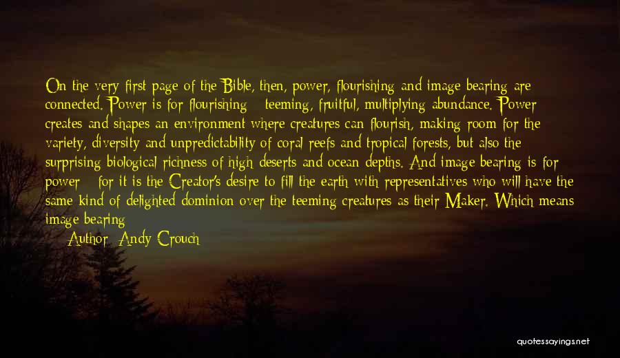 Andy Crouch Quotes: On The Very First Page Of The Bible, Then, Power, Flourishing And Image Bearing Are Connected. Power Is For Flourishing