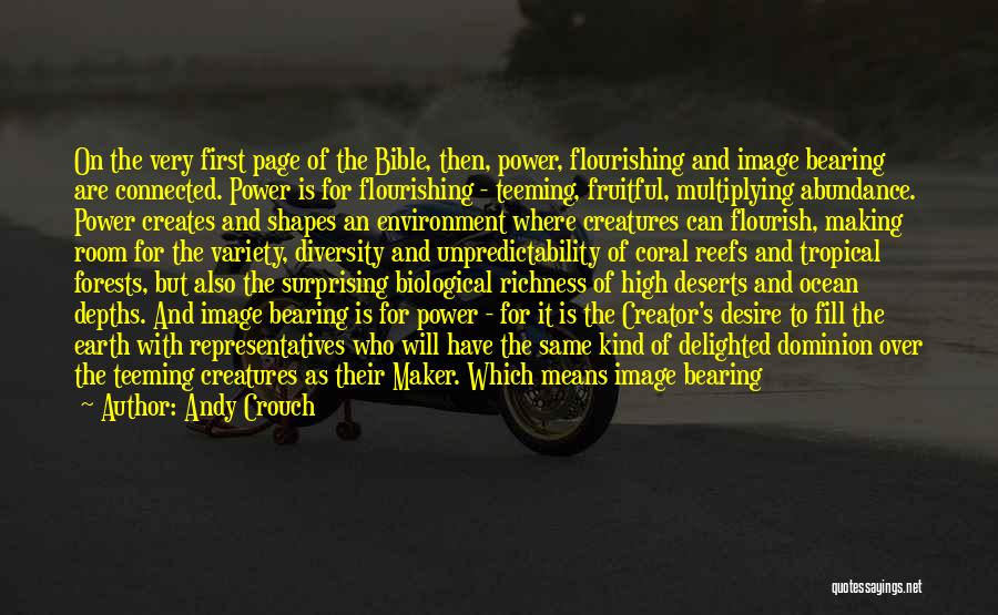 Andy Crouch Quotes: On The Very First Page Of The Bible, Then, Power, Flourishing And Image Bearing Are Connected. Power Is For Flourishing