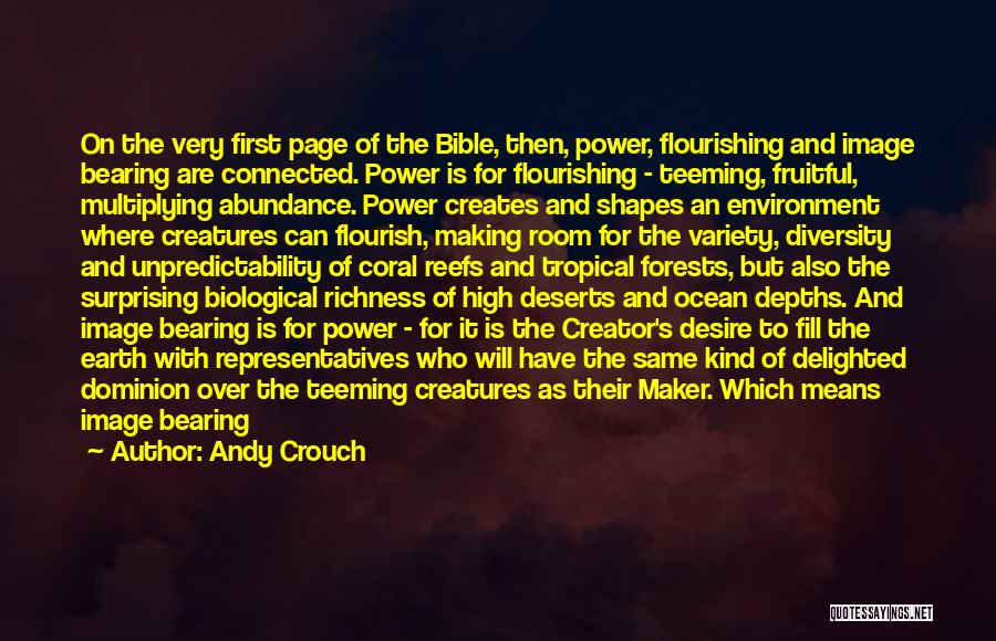 Andy Crouch Quotes: On The Very First Page Of The Bible, Then, Power, Flourishing And Image Bearing Are Connected. Power Is For Flourishing