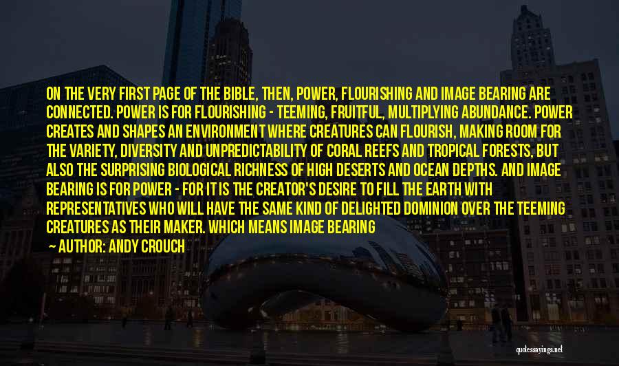 Andy Crouch Quotes: On The Very First Page Of The Bible, Then, Power, Flourishing And Image Bearing Are Connected. Power Is For Flourishing