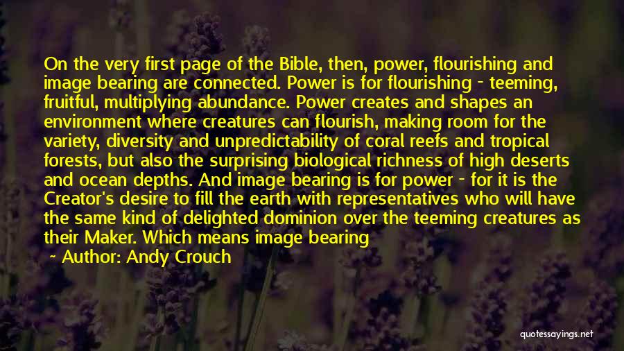 Andy Crouch Quotes: On The Very First Page Of The Bible, Then, Power, Flourishing And Image Bearing Are Connected. Power Is For Flourishing