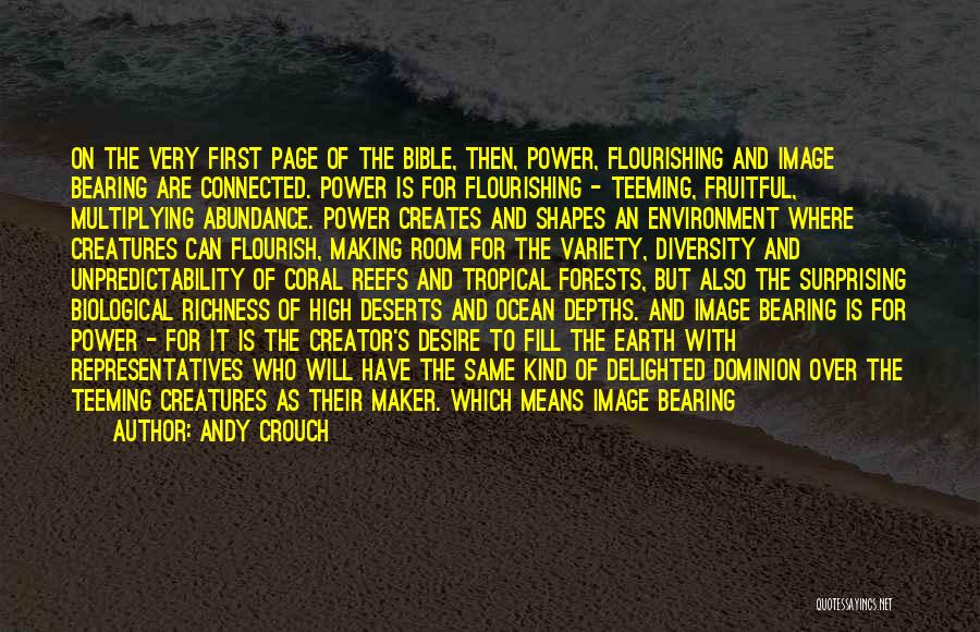 Andy Crouch Quotes: On The Very First Page Of The Bible, Then, Power, Flourishing And Image Bearing Are Connected. Power Is For Flourishing