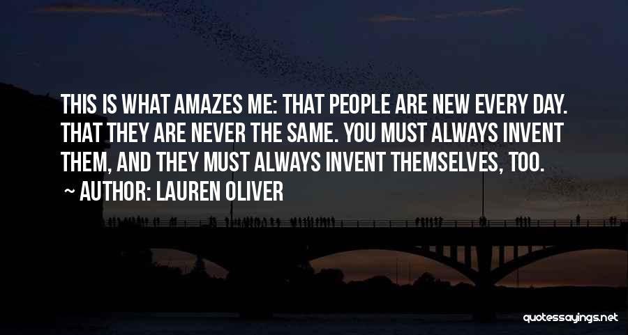 Lauren Oliver Quotes: This Is What Amazes Me: That People Are New Every Day. That They Are Never The Same. You Must Always