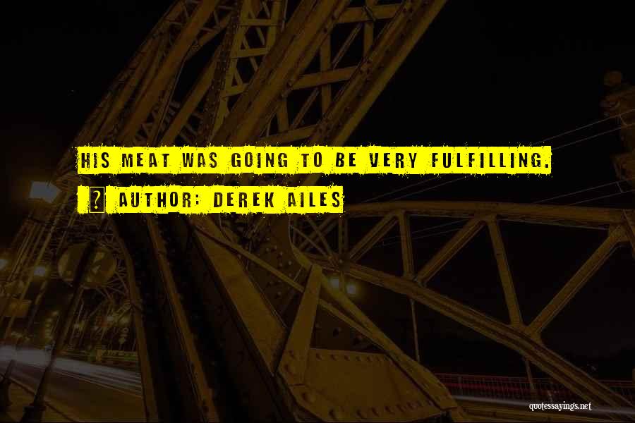Derek Ailes Quotes: His Meat Was Going To Be Very Fulfilling.