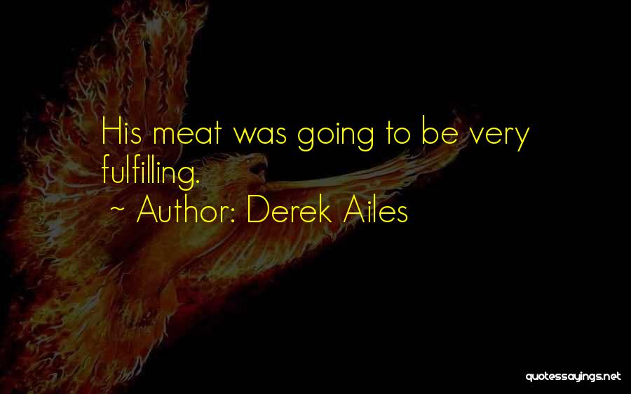 Derek Ailes Quotes: His Meat Was Going To Be Very Fulfilling.
