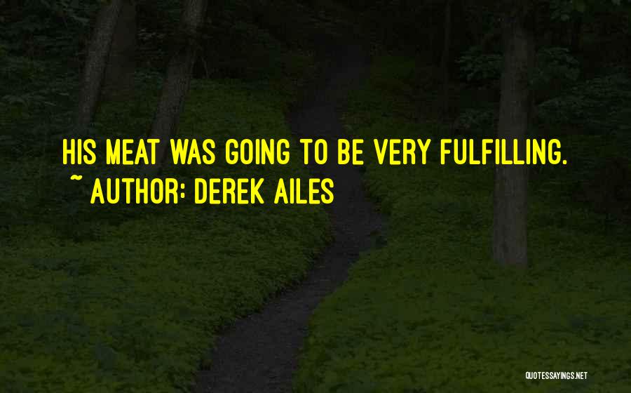Derek Ailes Quotes: His Meat Was Going To Be Very Fulfilling.