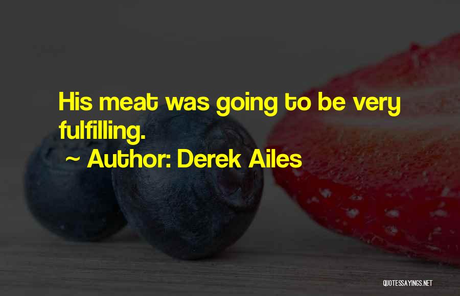 Derek Ailes Quotes: His Meat Was Going To Be Very Fulfilling.