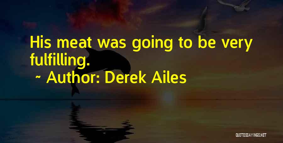 Derek Ailes Quotes: His Meat Was Going To Be Very Fulfilling.