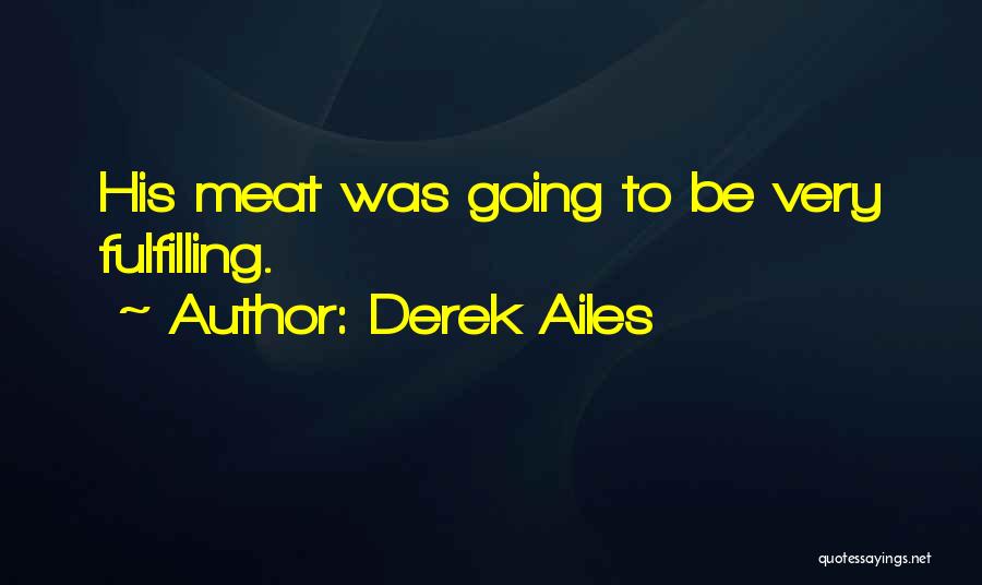 Derek Ailes Quotes: His Meat Was Going To Be Very Fulfilling.