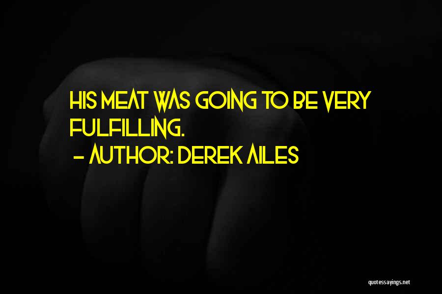 Derek Ailes Quotes: His Meat Was Going To Be Very Fulfilling.