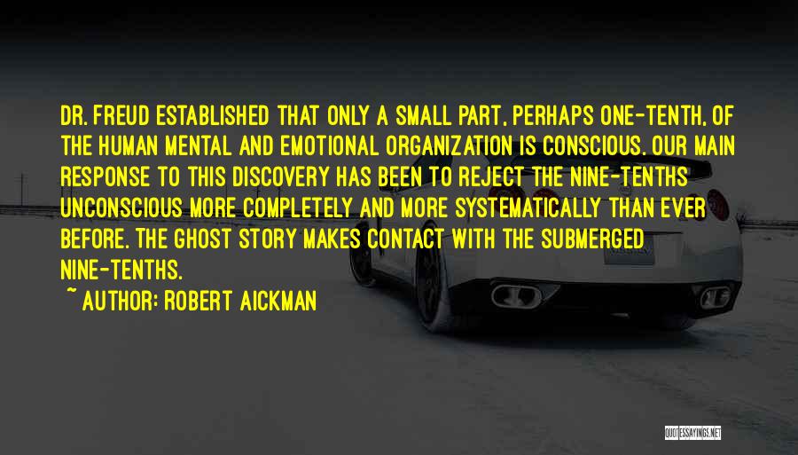 Robert Aickman Quotes: Dr. Freud Established That Only A Small Part, Perhaps One-tenth, Of The Human Mental And Emotional Organization Is Conscious. Our