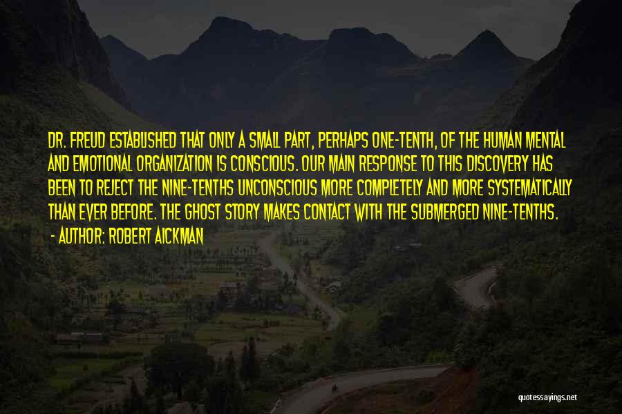 Robert Aickman Quotes: Dr. Freud Established That Only A Small Part, Perhaps One-tenth, Of The Human Mental And Emotional Organization Is Conscious. Our