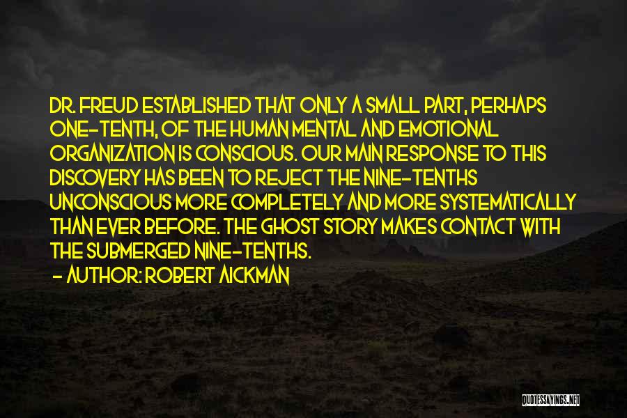 Robert Aickman Quotes: Dr. Freud Established That Only A Small Part, Perhaps One-tenth, Of The Human Mental And Emotional Organization Is Conscious. Our