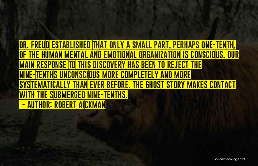 Robert Aickman Quotes: Dr. Freud Established That Only A Small Part, Perhaps One-tenth, Of The Human Mental And Emotional Organization Is Conscious. Our