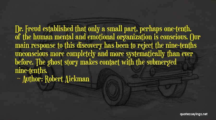 Robert Aickman Quotes: Dr. Freud Established That Only A Small Part, Perhaps One-tenth, Of The Human Mental And Emotional Organization Is Conscious. Our