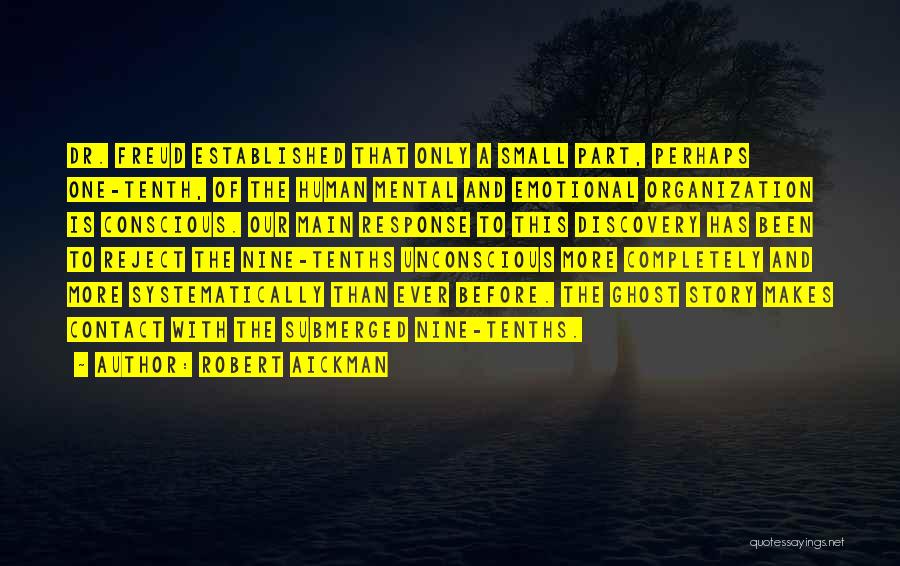 Robert Aickman Quotes: Dr. Freud Established That Only A Small Part, Perhaps One-tenth, Of The Human Mental And Emotional Organization Is Conscious. Our