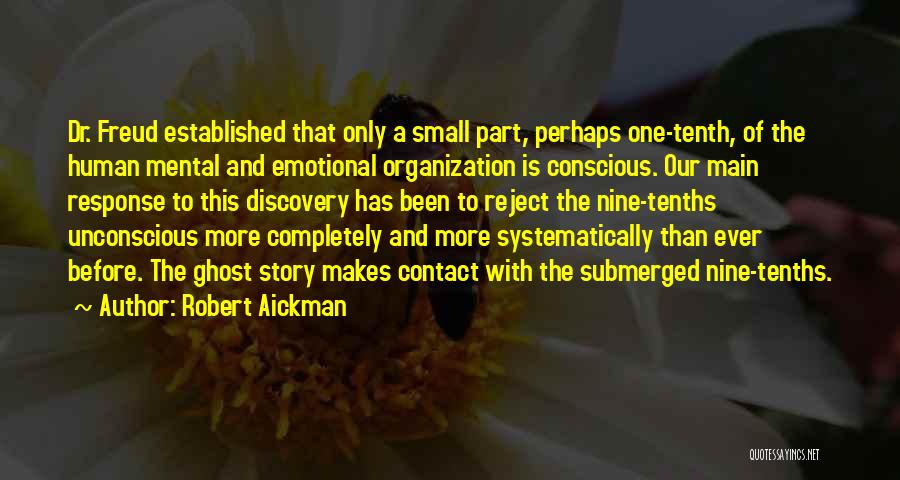 Robert Aickman Quotes: Dr. Freud Established That Only A Small Part, Perhaps One-tenth, Of The Human Mental And Emotional Organization Is Conscious. Our