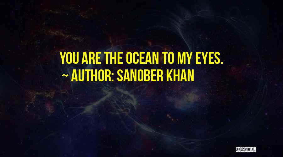 Sanober Khan Quotes: You Are The Ocean To My Eyes.