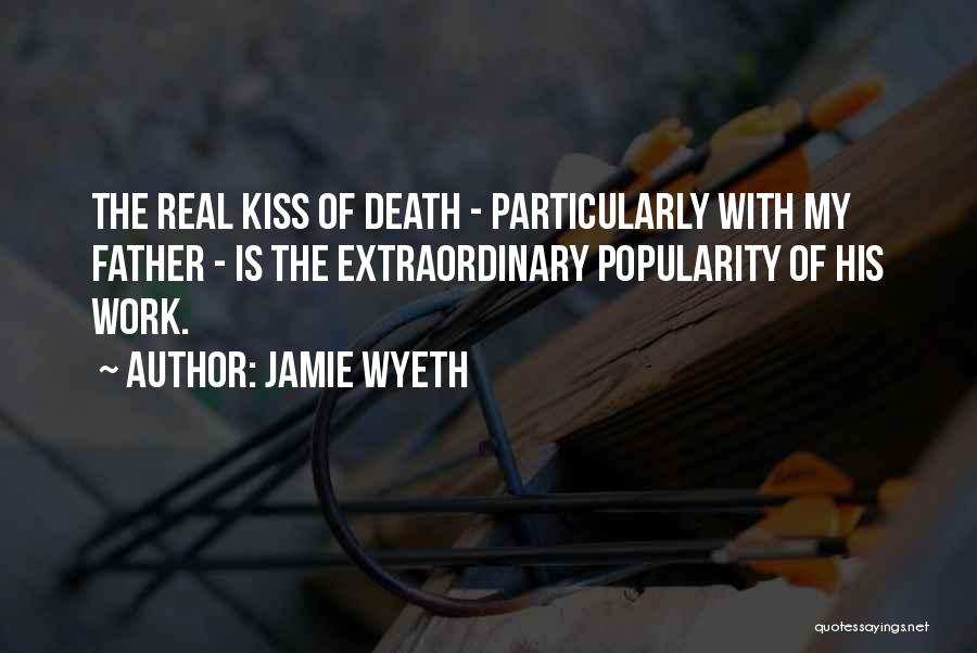 Jamie Wyeth Quotes: The Real Kiss Of Death - Particularly With My Father - Is The Extraordinary Popularity Of His Work.