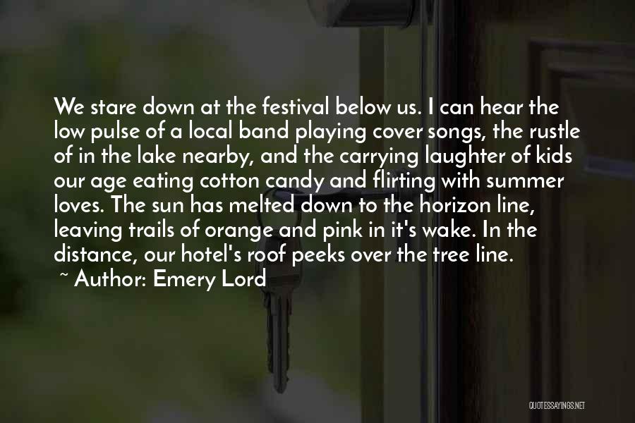 Emery Lord Quotes: We Stare Down At The Festival Below Us. I Can Hear The Low Pulse Of A Local Band Playing Cover