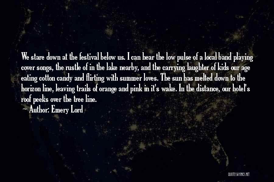 Emery Lord Quotes: We Stare Down At The Festival Below Us. I Can Hear The Low Pulse Of A Local Band Playing Cover