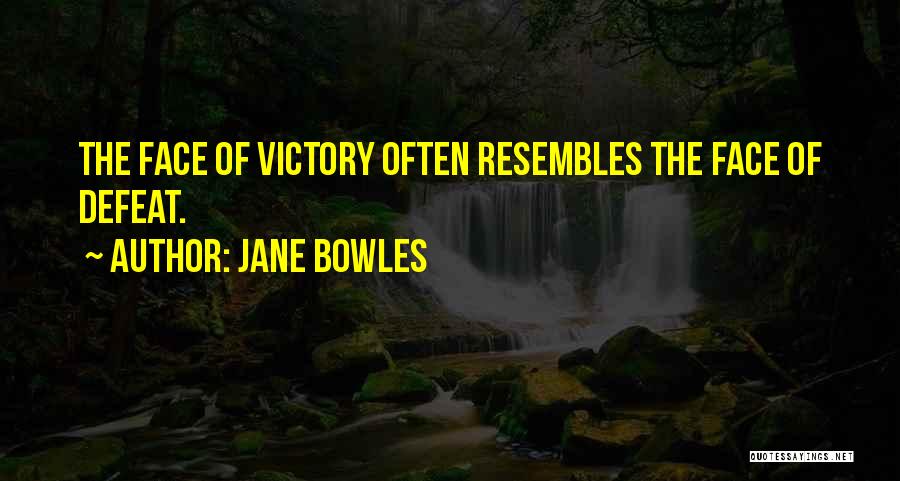 Jane Bowles Quotes: The Face Of Victory Often Resembles The Face Of Defeat.