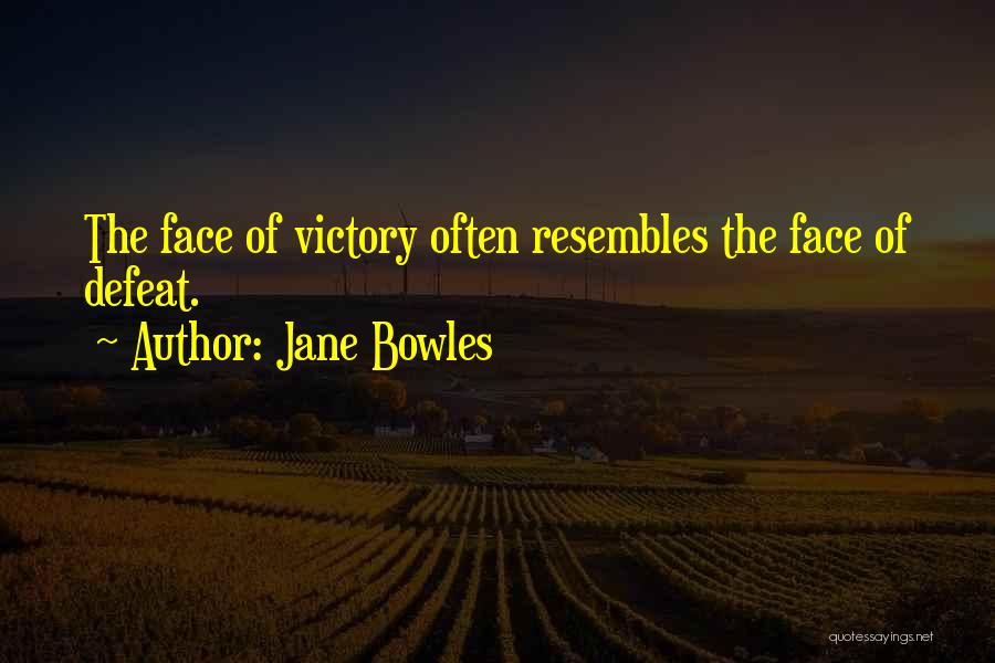 Jane Bowles Quotes: The Face Of Victory Often Resembles The Face Of Defeat.