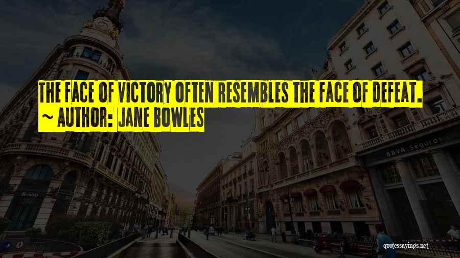 Jane Bowles Quotes: The Face Of Victory Often Resembles The Face Of Defeat.