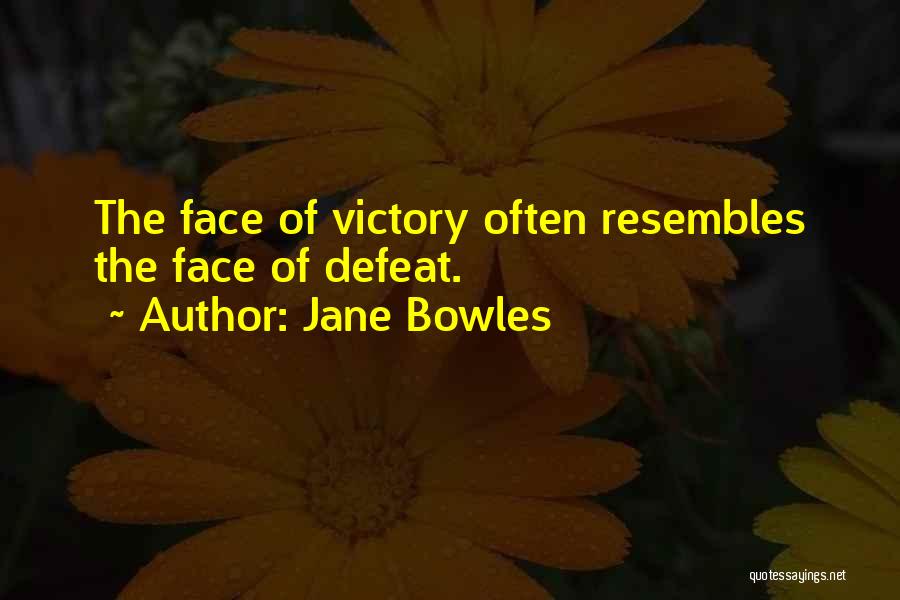 Jane Bowles Quotes: The Face Of Victory Often Resembles The Face Of Defeat.