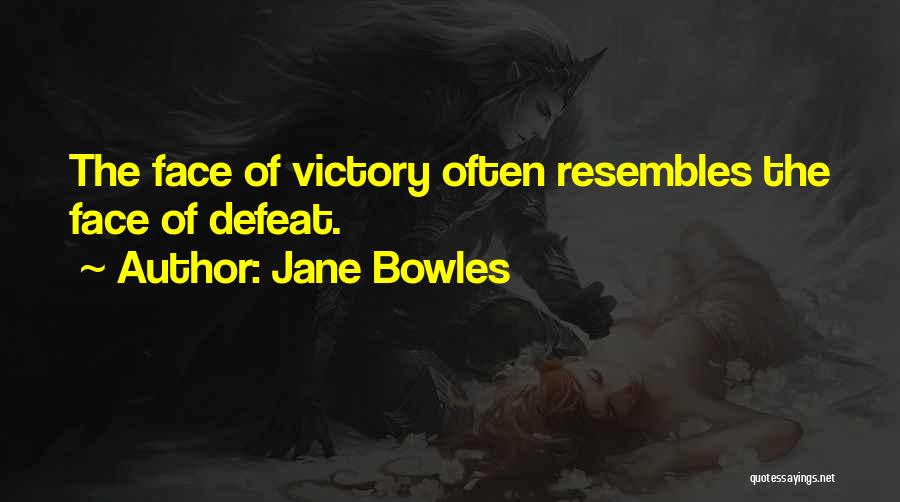 Jane Bowles Quotes: The Face Of Victory Often Resembles The Face Of Defeat.
