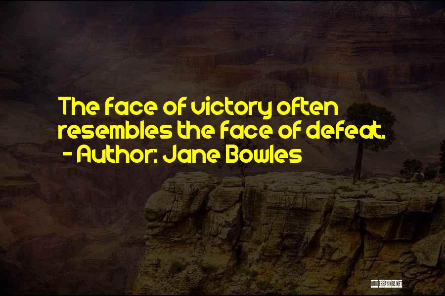 Jane Bowles Quotes: The Face Of Victory Often Resembles The Face Of Defeat.