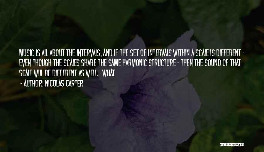 Nicolas Carter Quotes: Music Is All About The Intervals, And If The Set Of Intervals Within A Scale Is Different - Even Though