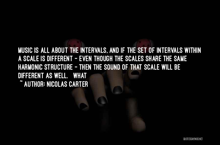 Nicolas Carter Quotes: Music Is All About The Intervals, And If The Set Of Intervals Within A Scale Is Different - Even Though