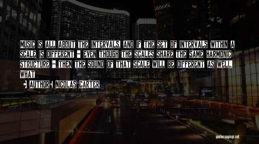 Nicolas Carter Quotes: Music Is All About The Intervals, And If The Set Of Intervals Within A Scale Is Different - Even Though