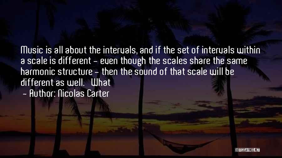 Nicolas Carter Quotes: Music Is All About The Intervals, And If The Set Of Intervals Within A Scale Is Different - Even Though