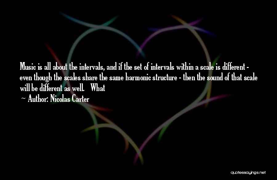 Nicolas Carter Quotes: Music Is All About The Intervals, And If The Set Of Intervals Within A Scale Is Different - Even Though